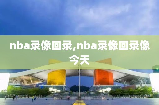 nba录像回录,nba录像回录像今天-第1张图片-98直播吧