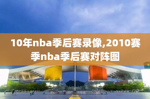 10年nba季后赛录像,2010赛季nba季后赛对阵图-第1张图片-98直播吧