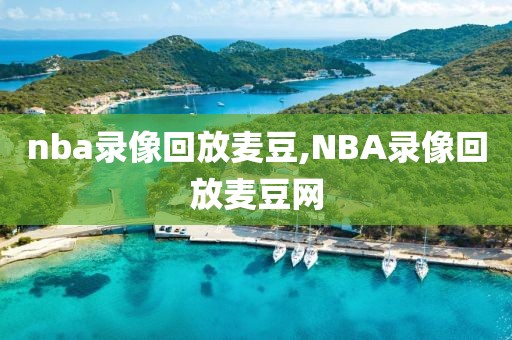 nba录像回放麦豆,NBA录像回放麦豆网-第1张图片-98直播吧