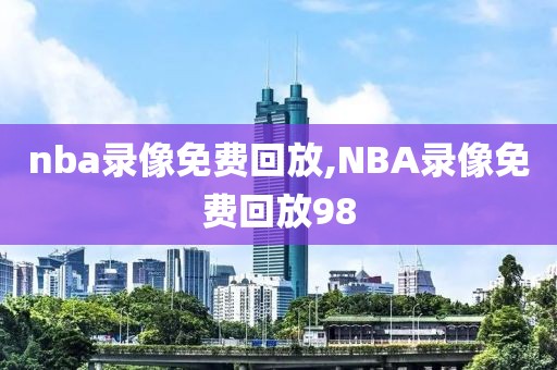 nba录像免费回放,NBA录像免费回放98-第1张图片-98直播吧