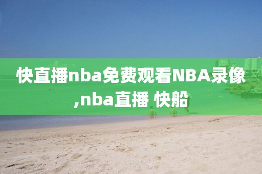 快直播nba免费观看NBA录像,nba直播 快船-第1张图片-98直播吧