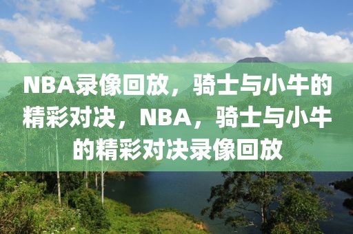 NBA录像回放，骑士与小牛的精彩对决，NBA，骑士与小牛的精彩对决录像回放-第1张图片-98直播吧