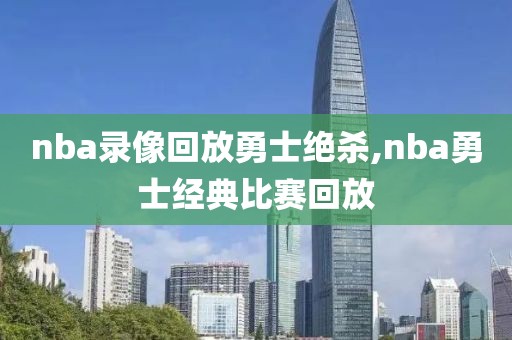 nba录像回放勇士绝杀,nba勇士经典比赛回放-第1张图片-98直播吧