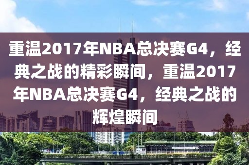 重温2017年NBA总决赛G4，经典之战的精彩瞬间，重温2017年NBA总决赛G4，经典之战的辉煌瞬间-第1张图片-98直播吧