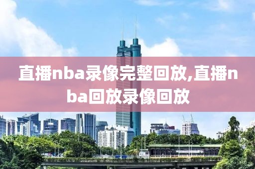 直播nba录像完整回放,直播nba回放录像回放-第1张图片-98直播吧