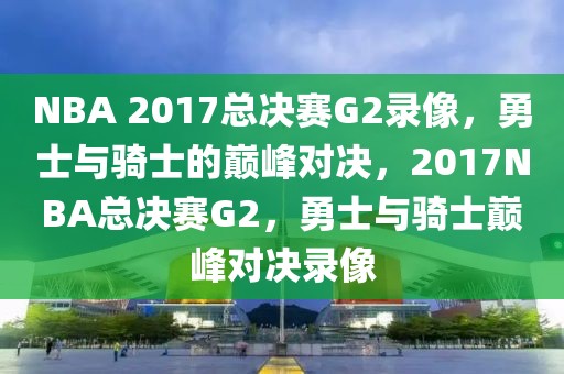 NBA 2017总决赛G2录像，勇士与骑士的巅峰对决，2017NBA总决赛G2，勇士与骑士巅峰对决录像-第1张图片-98直播吧