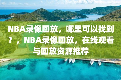 NBA录像回放，哪里可以找到？，NBA录像回放，在线观看与回放资源推荐-第1张图片-98直播吧