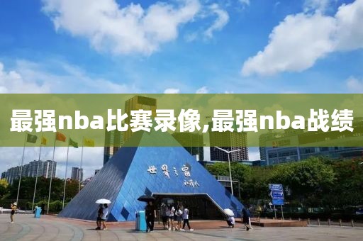 最强nba比赛录像,最强nba战绩-第1张图片-98直播吧