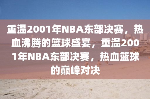 重温2001年NBA东部决赛，热血沸腾的篮球盛宴，重温2001年NBA东部决赛，热血篮球的巅峰对决-第1张图片-98直播吧