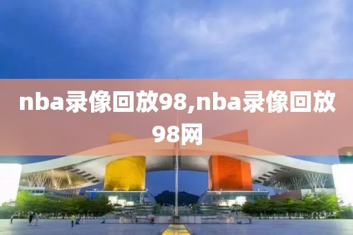 nba录像回放98,nba录像回放98网-第1张图片-98直播吧