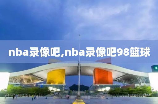 nba录像吧,nba录像吧98篮球-第1张图片-98直播吧