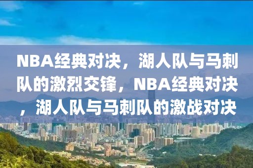 NBA经典对决，湖人队与马刺队的激烈交锋，NBA经典对决，湖人队与马刺队的激战对决-第1张图片-98直播吧