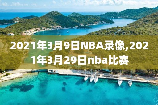 2021年3月9日NBA录像,2021年3月29日nba比赛-第1张图片-98直播吧