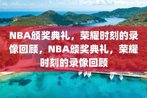 NBA颁奖典礼，荣耀时刻的录像回顾，NBA颁奖典礼，荣耀时刻的录像回顾-第1张图片-98直播吧