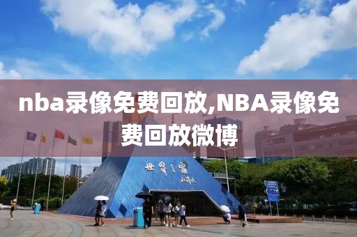 nba录像免费回放,NBA录像免费回放微博-第1张图片-98直播吧