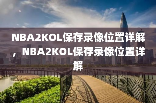 NBA2KOL保存录像位置详解，NBA2KOL保存录像位置详解-第1张图片-98直播吧