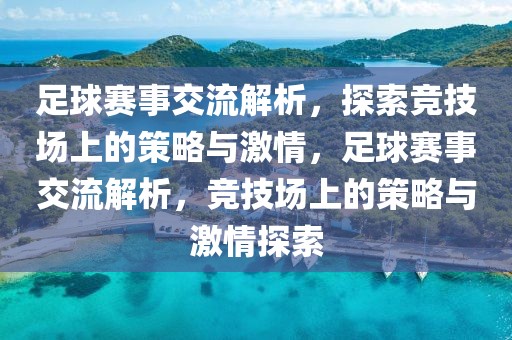 足球赛事交流解析，探索竞技场上的策略与激情，足球赛事交流解析，竞技场上的策略与激情探索-第1张图片-98直播吧