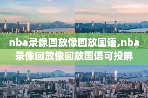 nba录像回放像回放国语,nba录像回放像回放国语可投屏-第1张图片-98直播吧