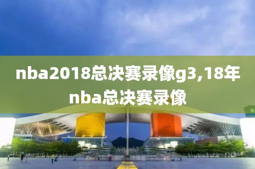 nba2018总决赛录像g3,18年nba总决赛录像-第1张图片-98直播吧