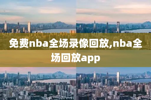 免费nba全场录像回放,nba全场回放app-第1张图片-98直播吧