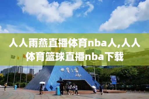 人人雨燕直播体育nba人,人人体育篮球直播nba下载-第1张图片-98直播吧