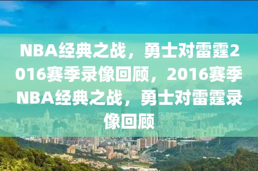 NBA经典之战，勇士对雷霆2016赛季录像回顾，2016赛季NBA经典之战，勇士对雷霆录像回顾-第1张图片-98直播吧