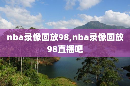 nba录像回放98,nba录像回放98直播吧-第1张图片-98直播吧