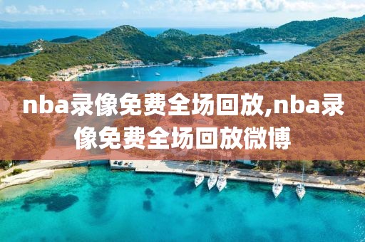 nba录像免费全场回放,nba录像免费全场回放微博-第1张图片-98直播吧