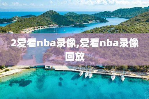 2爱看nba录像,爱看nba录像回放-第1张图片-98直播吧