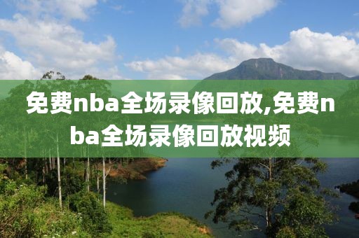 免费nba全场录像回放,免费nba全场录像回放视频-第1张图片-98直播吧