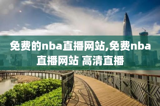 免费的nba直播网站,免费nba直播网站 高清直播-第1张图片-98直播吧