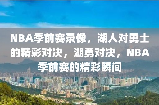 NBA季前赛录像，湖人对勇士的精彩对决，湖勇对决，NBA季前赛的精彩瞬间-第1张图片-98直播吧