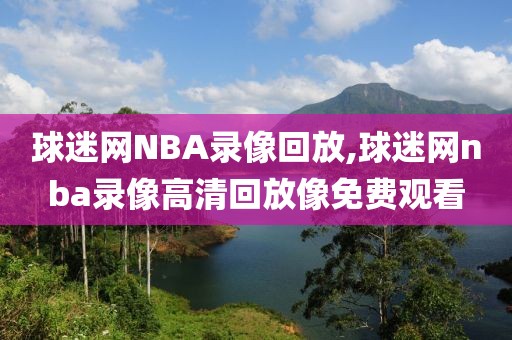 球迷网NBA录像回放,球迷网nba录像高清回放像免费观看-第1张图片-98直播吧