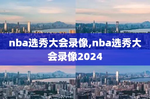 nba选秀大会录像,nba选秀大会录像2024-第1张图片-98直播吧