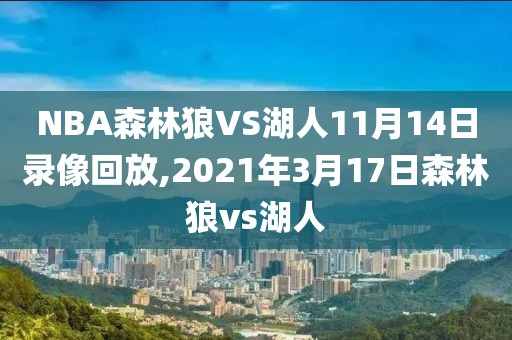 NBA森林狼VS湖人11月14日录像回放,2021年3月17日森林狼vs湖人-第1张图片-98直播吧