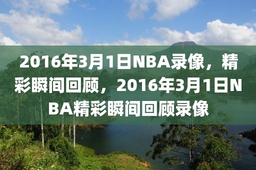 2016年3月1日NBA录像，精彩瞬间回顾，2016年3月1日NBA精彩瞬间回顾录像-第1张图片-98直播吧