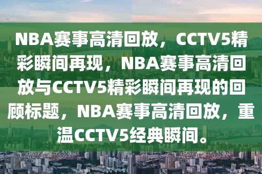 NBA赛事高清回放，CCTV5精彩瞬间再现，NBA赛事高清回放与CCTV5精彩瞬间再现的回顾标题，NBA赛事高清回放，重温CCTV5经典瞬间。-第1张图片-98直播吧