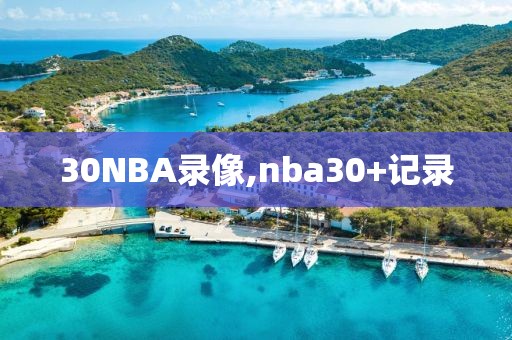 30NBA录像,nba30+记录-第1张图片-98直播吧