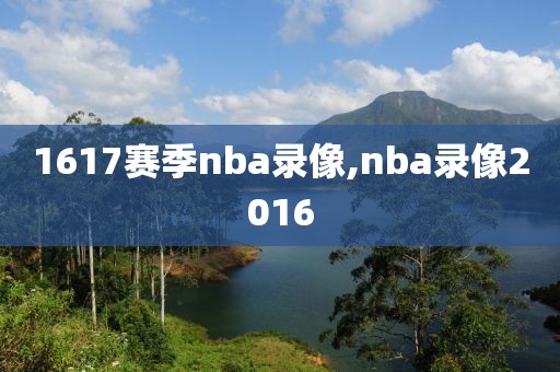 1617赛季nba录像,nba录像2016-第1张图片-98直播吧