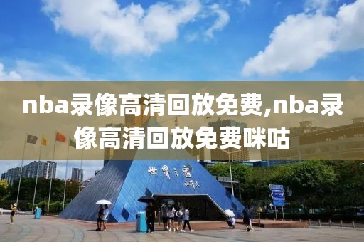 nba录像高清回放免费,nba录像高清回放免费咪咕-第1张图片-98直播吧