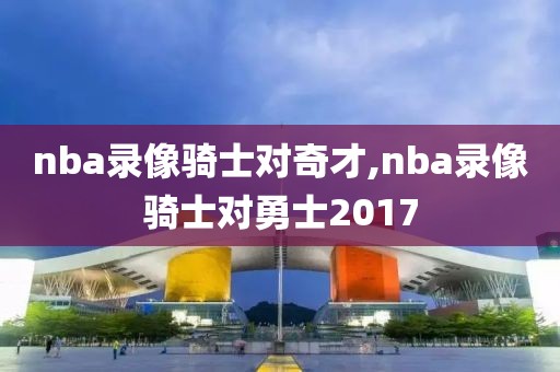 nba录像骑士对奇才,nba录像骑士对勇士2017-第1张图片-98直播吧