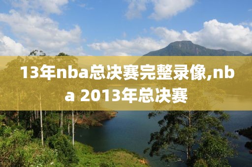 13年nba总决赛完整录像,nba 2013年总决赛-第1张图片-98直播吧