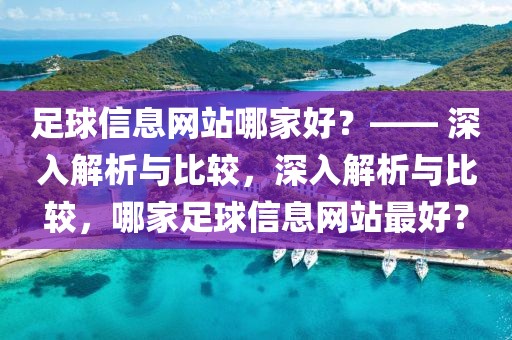 足球信息网站哪家好？—— 深入解析与比较，深入解析与比较，哪家足球信息网站最好？-第1张图片-98直播吧