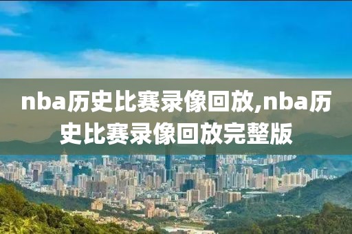 nba历史比赛录像回放,nba历史比赛录像回放完整版-第1张图片-98直播吧