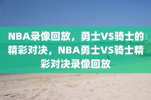 NBA录像回放，勇士VS骑士的精彩对决，NBA勇士VS骑士精彩对决录像回放-第1张图片-98直播吧