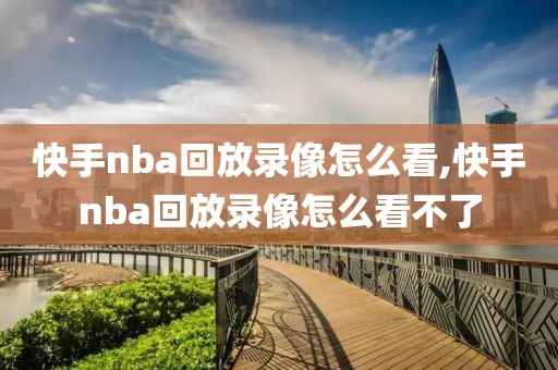 快手nba回放录像怎么看,快手nba回放录像怎么看不了-第1张图片-98直播吧