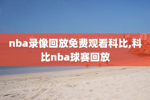 nba录像回放免费观看科比,科比nba球赛回放-第1张图片-98直播吧