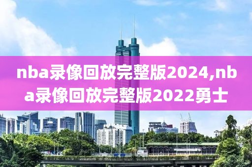 nba录像回放完整版2024,nba录像回放完整版2022勇士-第1张图片-98直播吧