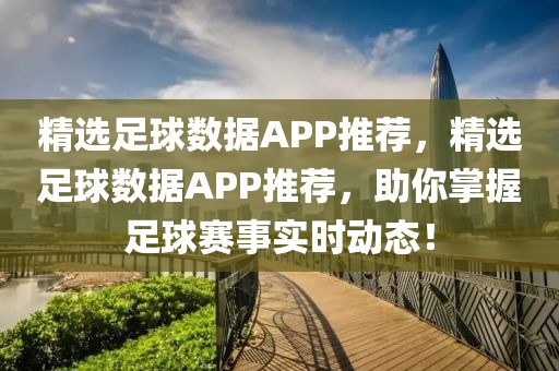 精选足球数据APP推荐，精选足球数据APP推荐，助你掌握足球赛事实时动态！-第1张图片-98直播吧