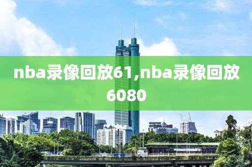 nba录像回放61,nba录像回放6080-第1张图片-98直播吧